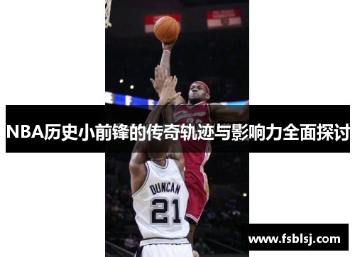 NBA历史小前锋的传奇轨迹与影响力全面探讨